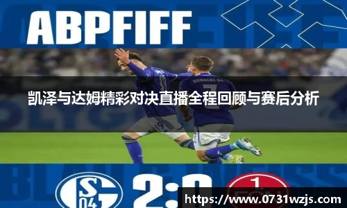 米兰体育：凯泽与达姆精彩对决直播全程回顾与赛后分析