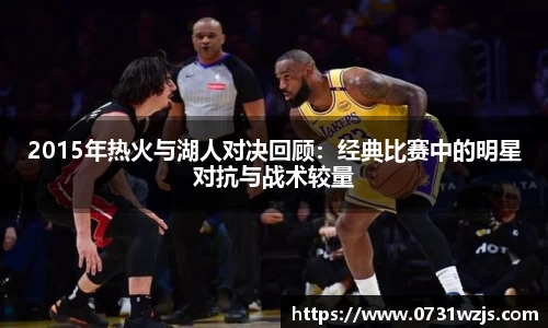 米兰体育：2015年热火与湖人对决回顾：经典比赛中的明星对抗与战术较量